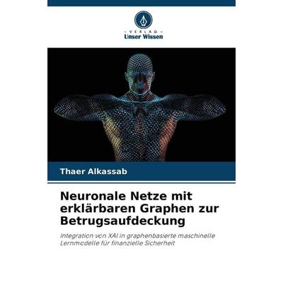 Neuronale Netze mit erklärbaren Graphen zur Betrugsaufdeckung, Taschenbuch von Thaer Alkassab, Verlag Unser Wissen, 978-620-9-41655-2