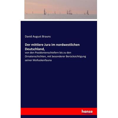 Der mittlere Jura im nordwestlichen Deutschland,, Taschenbuch von David August Brauns, Hansebooks, 978-3-7428-0625-3