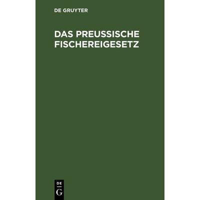 Das Preußische Fischereigesetz, Gebundene Ausgabe von , De Gruyter, 978-3-11-242885-6