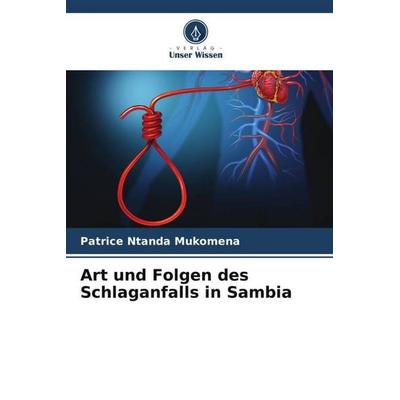 Art und Folgen des Schlaganfalls in Sambia, Taschenbuch von Patrice Ntanda Mukomena, Verlag Unser Wissen, 978-620-4-88661-9