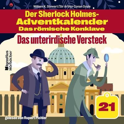 Das unterirdische Versteck (Der Sherlock Holmes-Adventkalender - Das römische Konklave, Folge 21) - Arthur Conan Doyle,William K. Stewart, Audio,