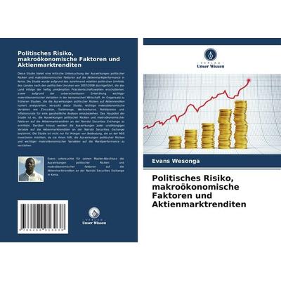 Politisches Risiko, makroökonomische Faktoren und Aktienmarktrenditen, Taschenbuch von Evans Wesonga, Verlag Unser Wissen, 978-620-8-91303-8