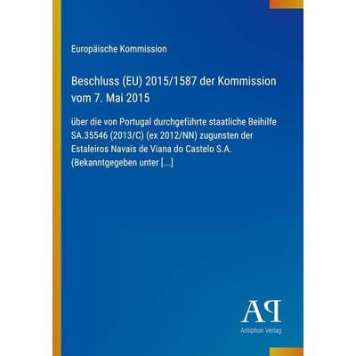 Beschluss (EU) 2015/1587 der Kommission vom 7. Mai 2015, Taschenbuch von Europäische Kommission, Antiphon Verlag, 978-3-387-99258-8