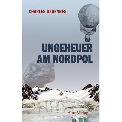 Ungeheuer am Nordpol, Taschenbuch von Charles Derennes, Flur Verlag, 978-3-9896510-3-6