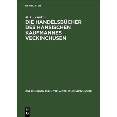 Die Handelsbücher des Hansischen Kaufmannes Veckinchusen, Gebundene Ausgabe von M. P. Lesnikov, De Gruyter, 978-3-11-253573-8