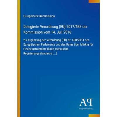 Delegierte Verordnung (EU) 2017/583 der Kommission vom 14. Juli 2016, Taschenbuch von Europäische Kommission, Antiphon Verlag, 978-3-387-93452-6