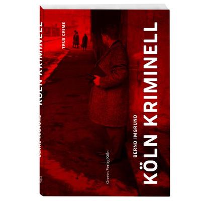 Köln kriminell, Gebundene Ausgabe von Bernd Imgrund, Greven