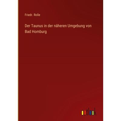 Der Taunus in der näheren Umgebung von Bad Homburg, Gebundene Ausgabe von Friedr. Rolle, Outlook, 978-3-368-50179-2