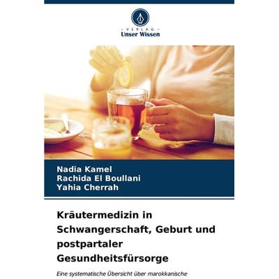 Kräutermedizin in Schwangerschaft, Geburt und postpartaler Gesundheitsfürsorge, Taschenbuch von Nadia Kamel,Rachida El Boullani,Yahia Cherrah, Verlag