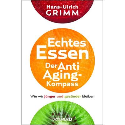 Echtes Essen. Der Anti-Aging-Kompass, Gebundene Ausgabe von Hans-Ulrich Grimm, Droemer Knaur, 978-3-426-27643-3