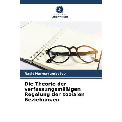 Die Theorie der verfassungsmäßigen Regelung der sozialen Beziehungen, Taschenbuch von Rasit Nurmagambetov, Verlag Unser Wissen, 978-620-5-19334-1