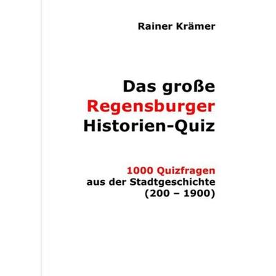 Das große Regensburger Historien-Quiz, Taschenbuch von Rainer Krämer, Epubli, 978-3-7467-6127-5