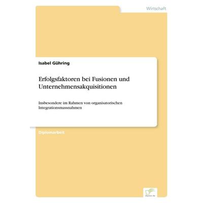Erfolgsfaktoren bei Fusionen und Unternehmensakquisitionen, Taschenbuch von Isabel Gühring, GRIN, 978-3-8386-5825-4