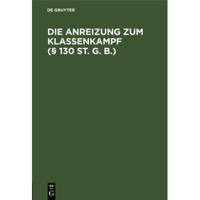 Die Anreizung zum Klassenkampf (§ 130 St. G. B.), Gebundene Ausgabe von , De Gruyter, 978-3-11-238315-5