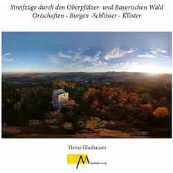Streifzge durch den Oberpflzer- und Bayerischen Wald Ortschaften - Burgen -Schlsser - Klster, Reisebücher von Heinz Glashauser