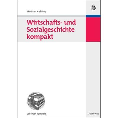 Wirtschafts- und Sozialgeschichte kompakt, Gebundene Ausgabe von Hartmut Kiehling, De Gruyter Oldenbourg, 978-3-486-58423-3