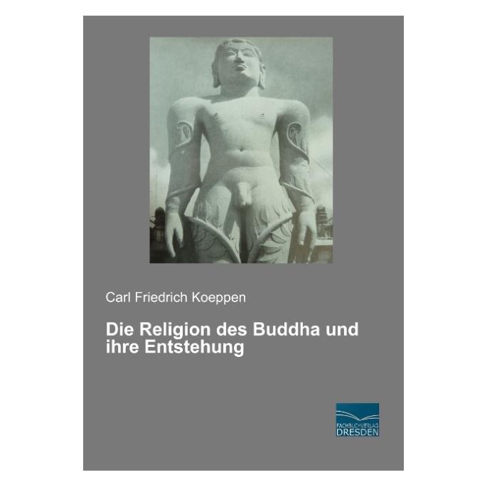 Fachbuchverlag Die Religion des Buddha und ihre Entstehung (Deutsch, Softcover, Carl Friedrich Koeppen) (55583313)
