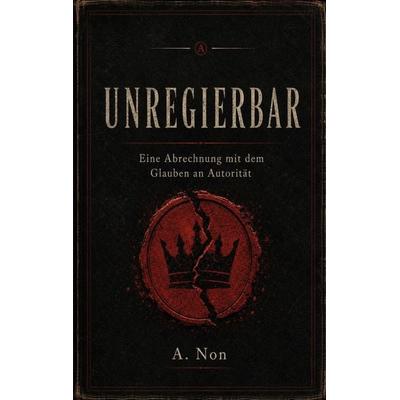 Unregierbar, Taschenbuch von A. Non, BoD – Books on Demand, 978-3-696-36256-0