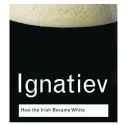 How the Irish Became White, Sachbücher von Noel Ignatiev