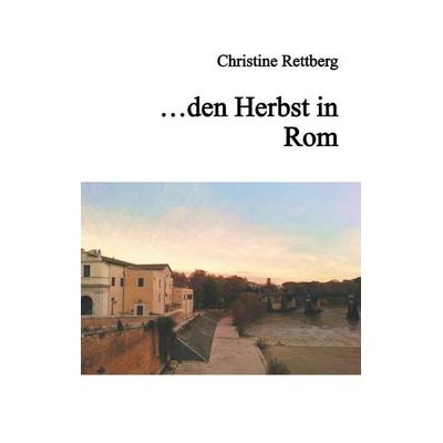 ... den Herbst in Rom, Taschenbuch von Christine Rettberg, BoD – Books on Demand, 978-3-7460-1862-1