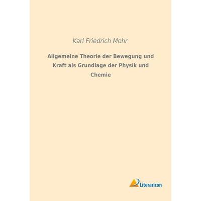 Allgemeine Theorie der Bewegung und Kraft als Grundlage der Physik und Chemie, Taschenbuch von Karl Friedrich Mohr, Literaricon, 978-3-95913-230-5