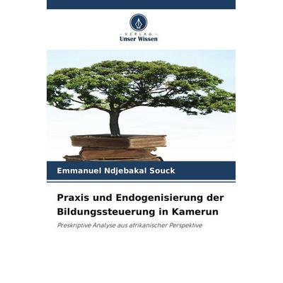 Praxis und Endogenisierung der Bildungssteuerung in Kamerun, Taschenbuch von Emmanuel Ndjebakal Souck, Verlag Unser Wissen