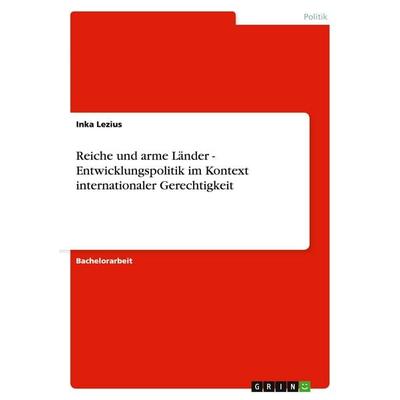 Reiche und arme Länder - Entwicklungspolitik im Kontext internationaler Gerechtigkeit, Taschenbuch von Inka Lezius, GRIN, 978-3-638-79403-9