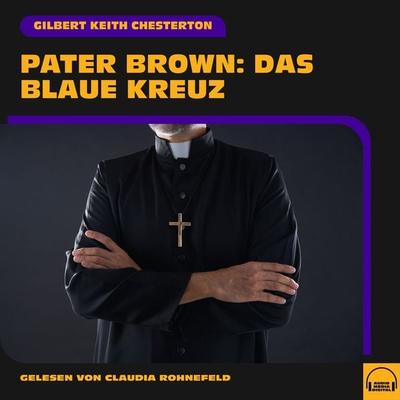 Pater Brown: Das blaue Kreuz - Gilbert Keith Chesterton, Audio, 9783711904096