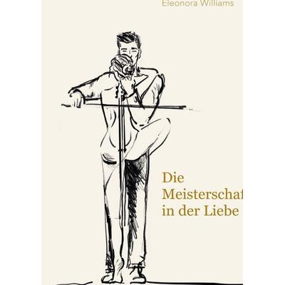 Die Meisterschaft in der Liebe, Gebundene Ausgabe von Eleonora Williams, Tredition, 978-3-384-77282-4