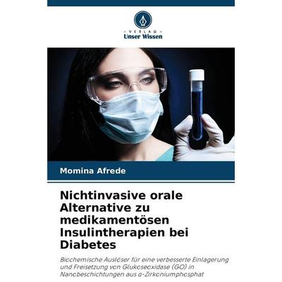 Nichtinvasive orale Alternative zu medikamentösen Insulintherapien bei Diabetes, Taschenbuch von Momina Afrede, Verlag Unser Wissen, 978-620-9-88631-7