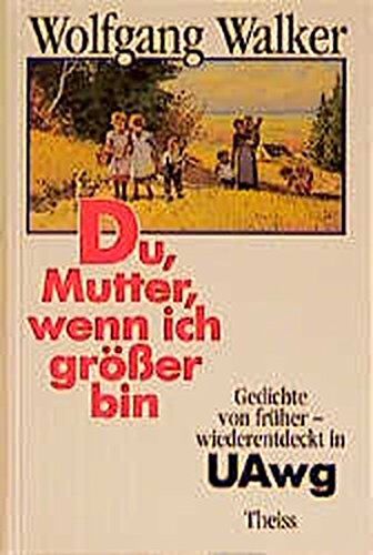 Wolfgang Walker - Du, Mutter, wenn ich größer bin: Gedichte von früher - wiederentdeckt in UAwg - Preis vom 16.10.2026 11:41:07 h