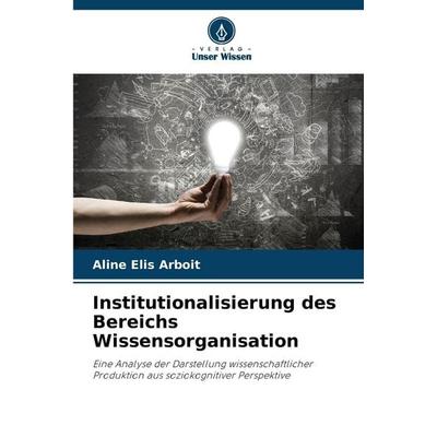 Institutionalisierung des Bereichs Wissensorganisation, Taschenbuch von Aline Elis Arboit, Verlag Unser Wissen, 978-620-9-14337-3