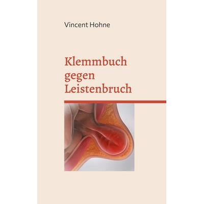 Klemmbuch gegen Leistenbruch, Taschenbuch von Vincent Hohne, BoD – Books on Demand, 978-3-7693-0472-5