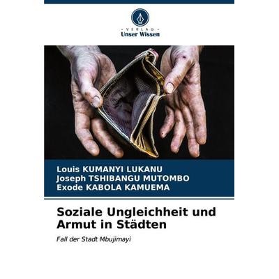 Soziale Ungleichheit und Armut in Städten, Taschenbuch von Louis Kumanyi Lukanu,Joseph Tshibangu Mutombo,Exode Kabola Kamuema, Verlag Unser Wissen,