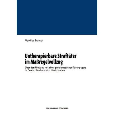 Untherapierbare Straftäter im Massregelvollzug, Taschenbuch von Matthias Braasch, Forum Vlg Godesberg, 978-3-936999-25-9