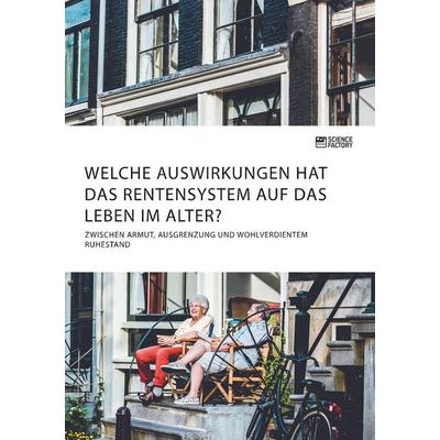 Welche Auswirkungen hat das Rentensystem auf das Leben im Alter? Zwischen Armut, Ausgrenzung und wohlverdientem Ruhestand, Taschenbuch von Anonym,