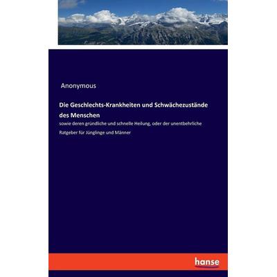 Die Geschlechts-Krankheiten und Schwächezustände des Menschen, Taschenbuch von Anonymous, Hansebooks, 978-3-348-08915-9
