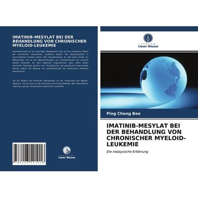 Imatinib-Mesylat bei der Behandlung von Chronischer Myeloid-Leukemie, Taschenbuch von Ping Chong Bee, Verlag Unser Wissen, 978-620-3-52101-6