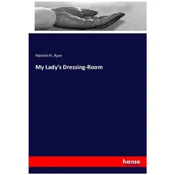 My Lady's Dressing-Room, Ratgeber von Harriet H. Ayer