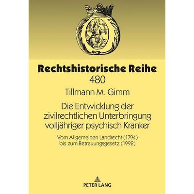 Die Entwicklung der zivilrechtlichen Unterbringung volljähriger psychisch Kranker, Gebundene Ausgabe von Tillmann M. Gimm, Peter Lang GmbH,