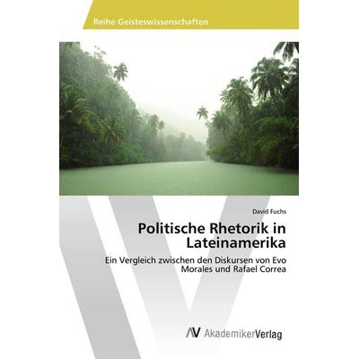 Politische Rhetorik in Lateinamerika, Taschenbuch von David Fuchs, AV Akademikerverlag, 978-3-639-80754-7