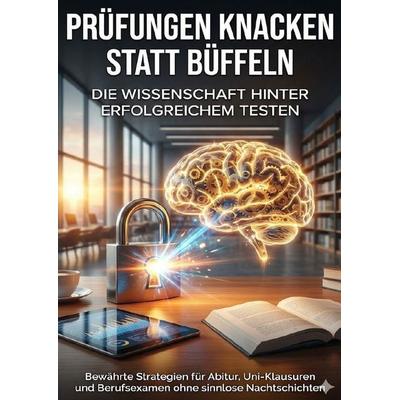Prüfungen knacken statt büffeln: Die Wissenschaft hinter erfolgreichem Testen, Taschenbuch von Michael Freund, Epubli, 978-3-565-14043-5