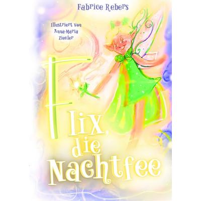 Flix, die Nachtfee, Gebundene Ausgabe von Fabrice Rebers, Tredition, 978-3-384-44459-2