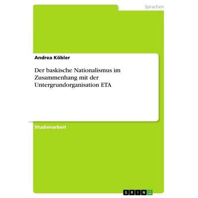 Der baskische Nationalismus im Zusammenhang mit der Untergrundorganisation ETA, Taschenbuch von Andrea Köbler, GRIN, 978-3-656-01926-8