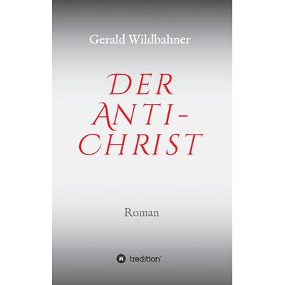 Der Anti-Christ, Taschenbuch von Gerald Wildbahner, Tredition, 978-3-7323-2972-4