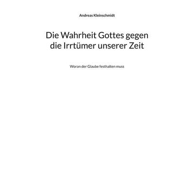 Die Wahrheit Gottes gegen die Irrtümer unserer Zeit, Taschenbuch von Andreas Kleinschmidt, BoD – Books on Demand, 978-3-7583-3025-4