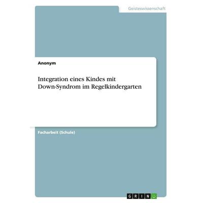 Integration eines Kindes mit Down-Syndrom im Regelkindergarten, Taschenbuch von Anonym, GRIN, 978-3-656-92959-8