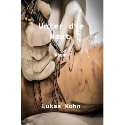 Unter die Haut, Taschenbuch von Lukas Kohn, Epubli, 978-3-7502-5178-6