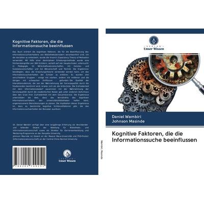 Kognitive Faktoren, die die Informationssuche beeinflussen, Taschenbuch von Daniel Wambiri,Johnson Masinde, Verlag Unser Wissen, 978-620-2-74925-1