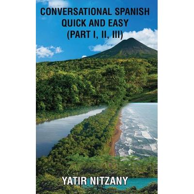 Conversational Spanish Quick and Easy - Part 1, 2, and 3, Gebundene Ausgabe von Yatir Nitzany, Yatir Nitzany, 978-1-951244-57-6